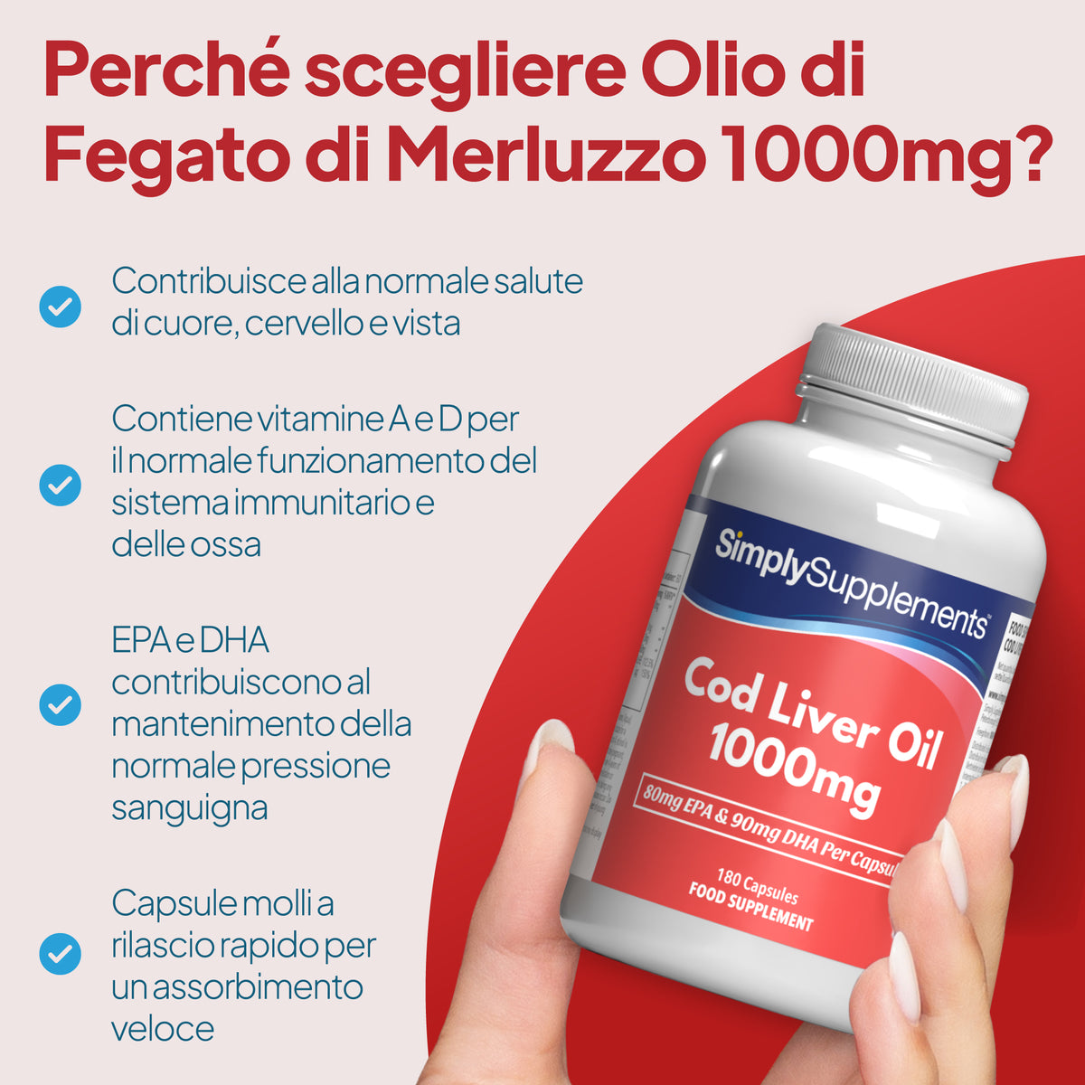 Una mano che regge un flacone di olio di fegato di merluzzo SimplySupplements da 1000 mg su uno sfondo promozionale rosso e beige, con didascalie in italiano sui benefici per la salute. Perché scegliere le capsule di olio di fegato di merluzzo da 1.000 mg? Favoriscono la salute del cuore, del cervello e della vista. Con aggiunta di vitamina A, che contribuisce al normale funzionamento del sistema immunitario.
